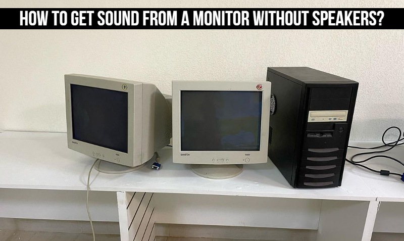 How To Get Sound From A Monitor Without Speakers