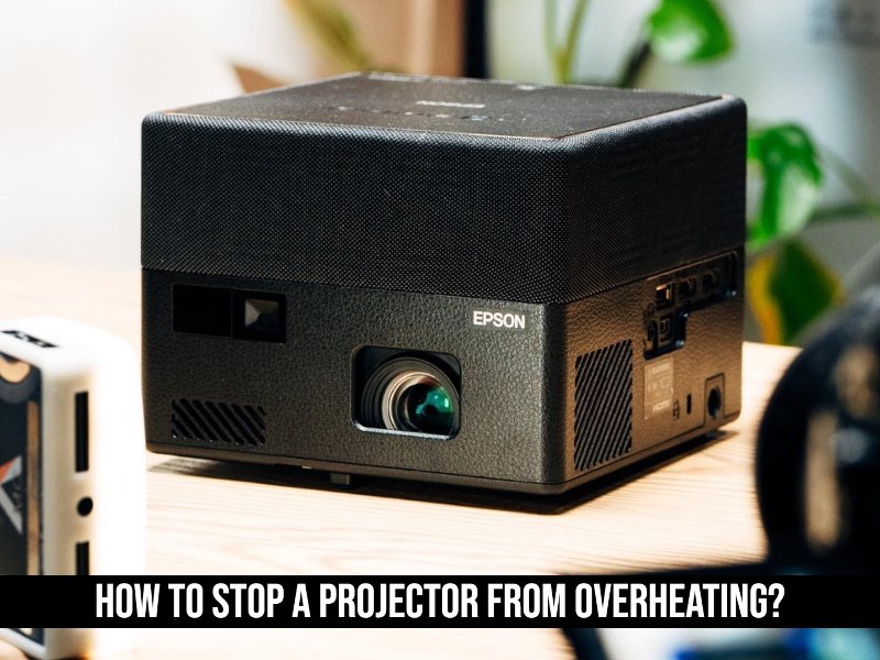 How to Stop a Projector From Overheating?